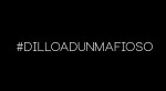 dilloadunmafioso